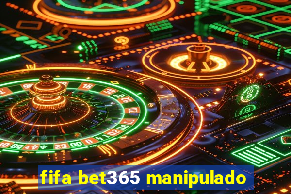 fifa bet365 manipulado